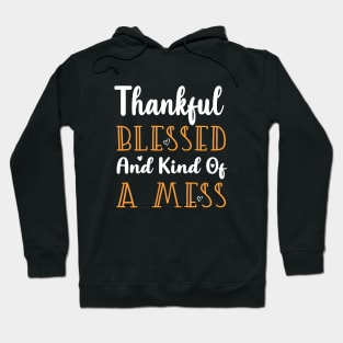 Thankful Blessed and Kind of a Mess Hoodie